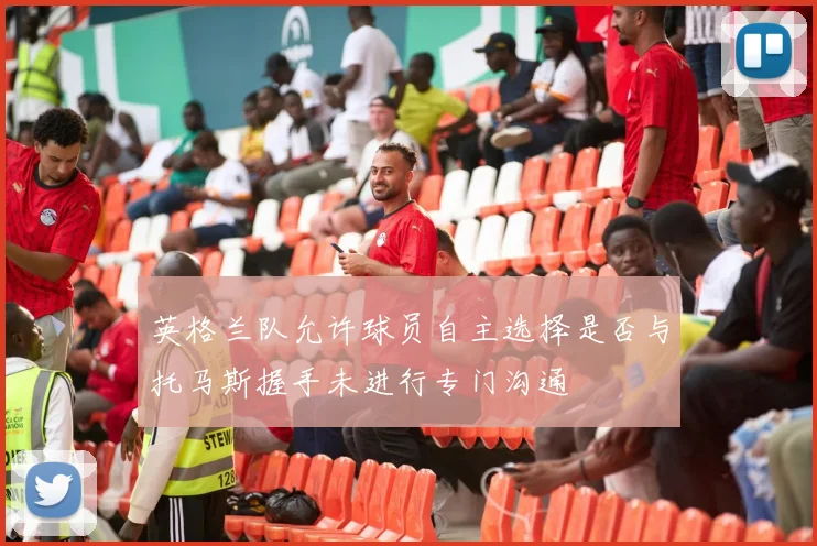 英格兰队允许球员自主选择是否与托马斯握手未进行专门沟通