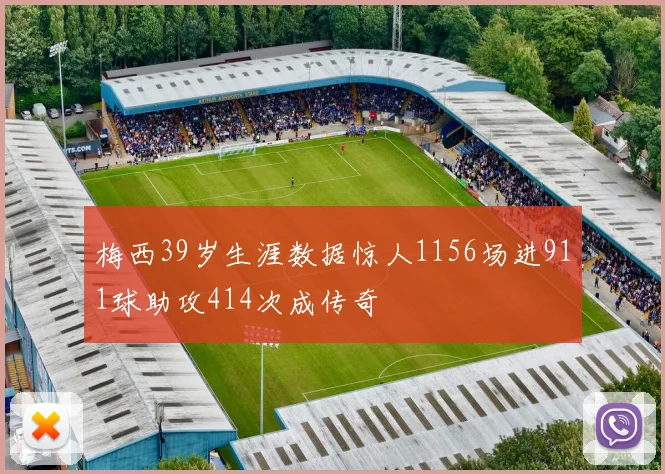 梅西39岁生涯数据惊人1156场进911球助攻414次成传奇
